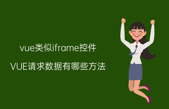 vue类似iframe控件 VUE请求数据有哪些方法？